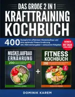 Das große 2 in 1 Krafttraining Kochbuch: 400 Rezepte für effektiven Muskelaufbau und eine optimale Fitness Ernährung inkl. Nährwertangaben + exklusivem Ratgeber. Bonus: 30 Tage Challenge