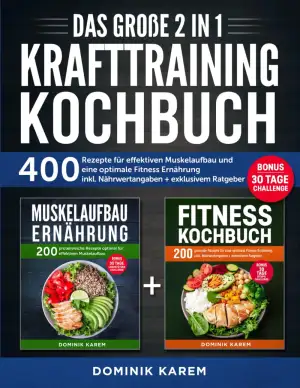 Das große 2 in 1 Krafttraining Kochbuch: 400 Rezepte für effektiven Muskelaufbau und eine optimale Fitness Ernährung inkl. Nährwertangaben + exklusivem Ratgeber. Bonus: 30 Tage Challenge