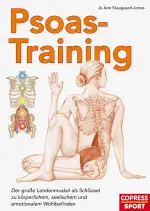Psoas-Training. Der Lendenmuskel als Schlüssel zu ganzheitlichem Wohlbefinden. Rückenschmerzen vorbeugen und Mobilität verbessern durch anatomisches Verständnis und die besten Übungen