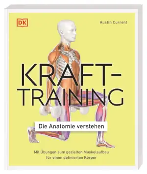 Krafttraining – Die Anatomie verstehen: Mit Übungen zum gezielten Muskelaufbau f