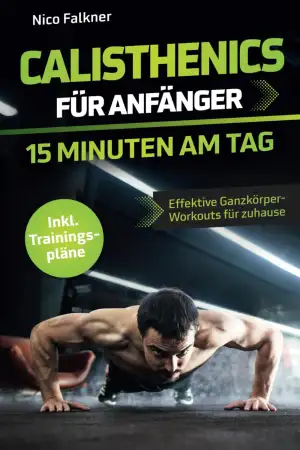 Calisthenics für Anfänger – 15 Minuten am Tag: Muskelaufbau mit dem eigenen Körp